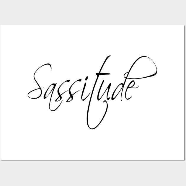 Sassitude | Sassy Attitude is a Funny Sarcastic T-Shirt Wall Art by MerchMadness